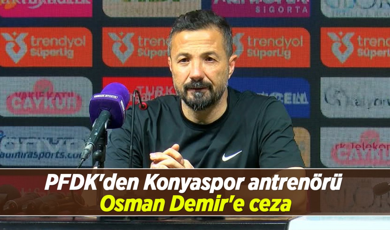 PFDK’den Konyaspor antrenörü Osman Demir’e ceza