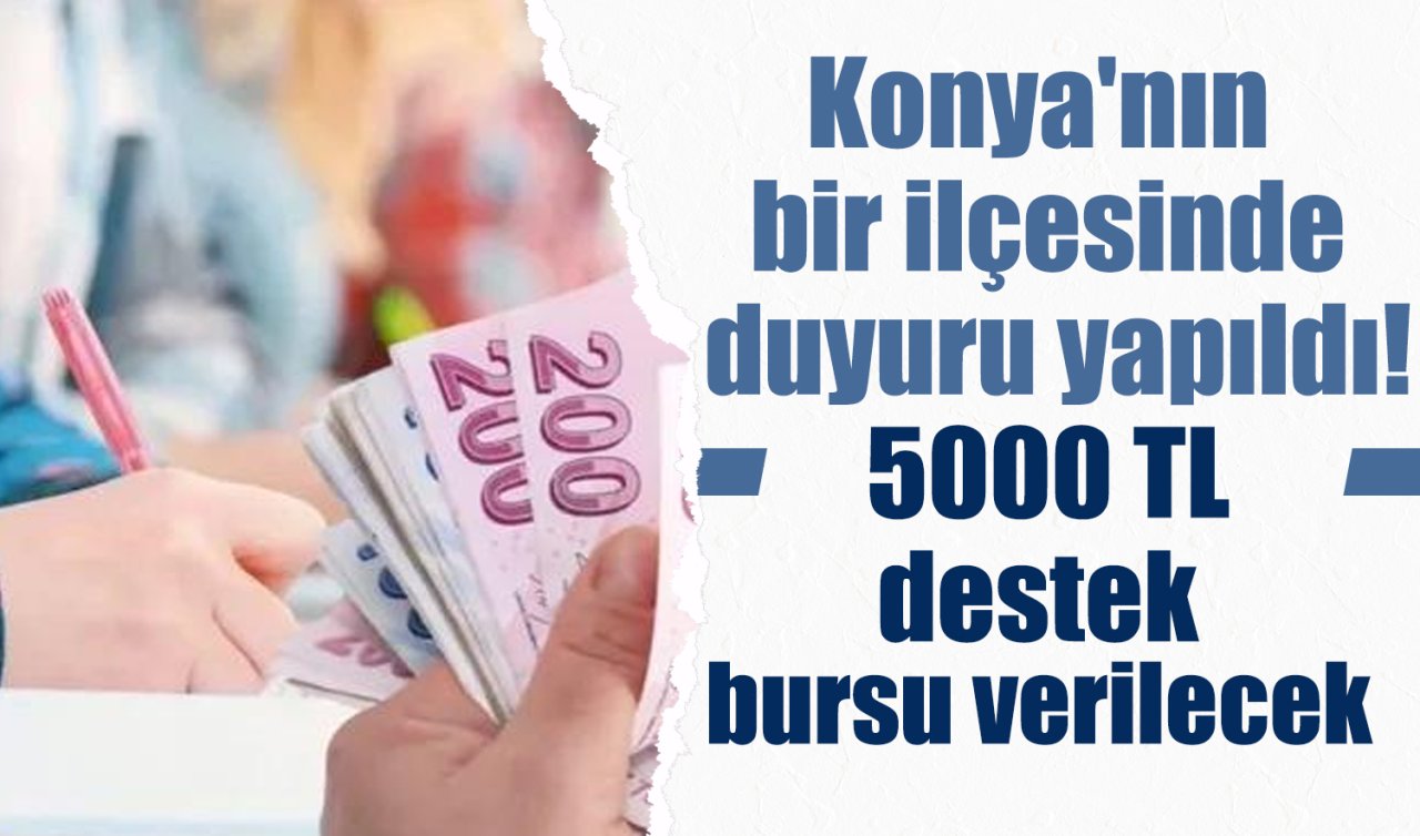 Konya’nın bir ilçesinde duyuru yapıldı! 5000 TL ödeme yapılacak 