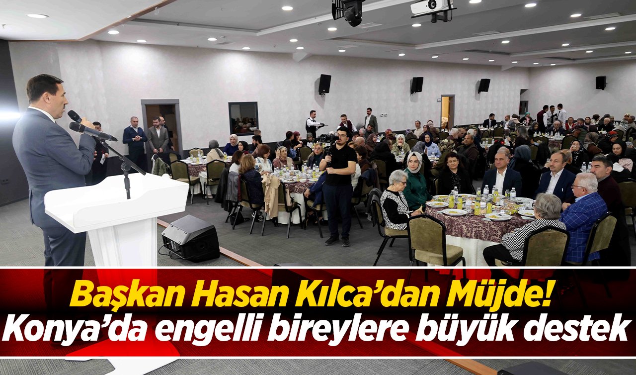 Başkan Hasan Kılca’dan Müjde! Konya’da engelli bireylere büyük destek