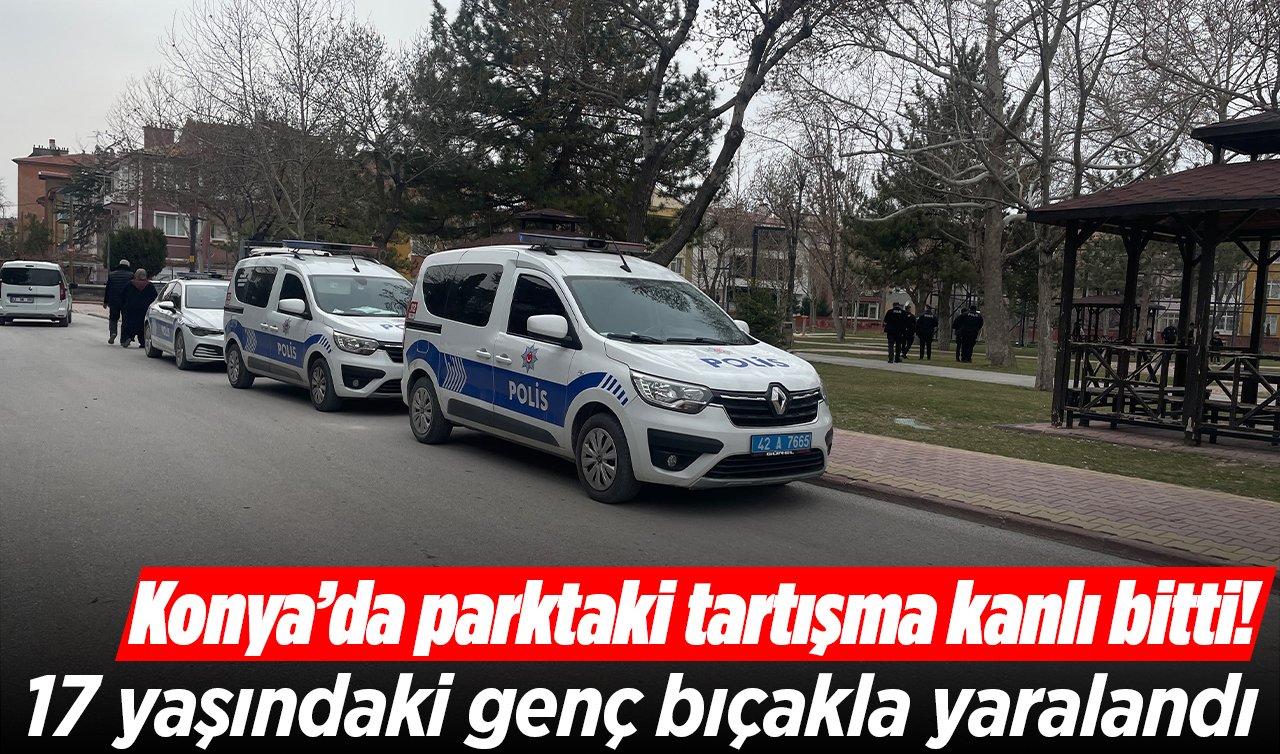 Konya’da parktaki tartışma kanlı bitti! 17 yaşındaki genç bıçakla yaralandı