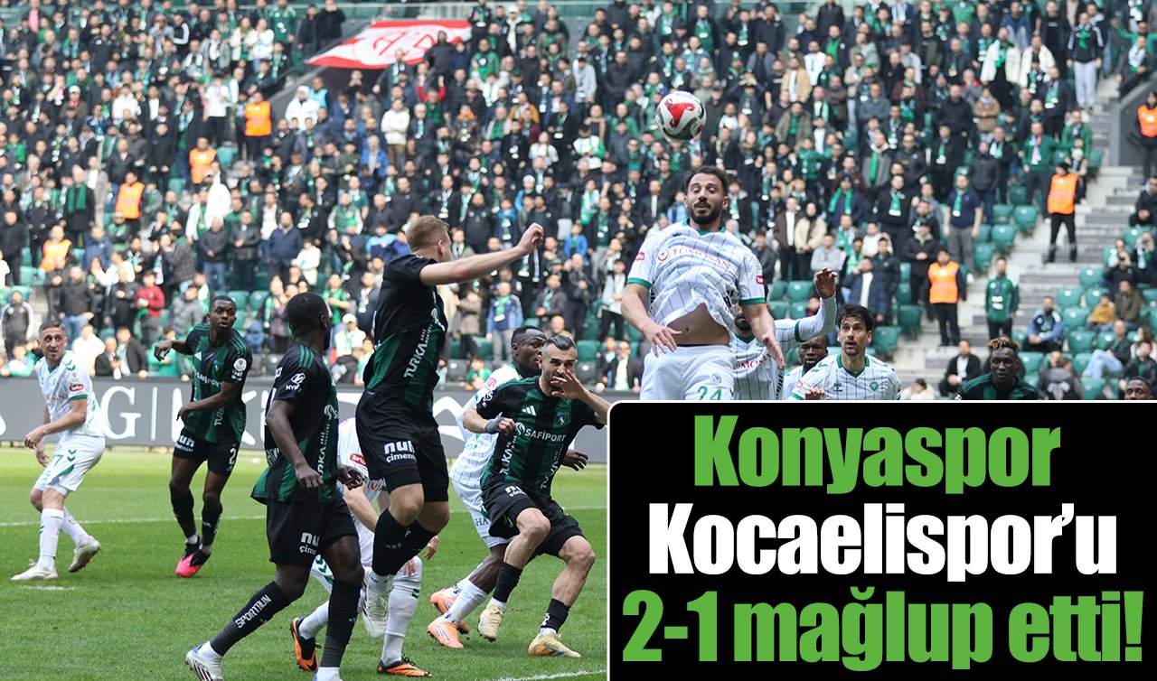 Son düdük çaldı! Konyaspor Kocaelispor’u 2-1 mağlup etti