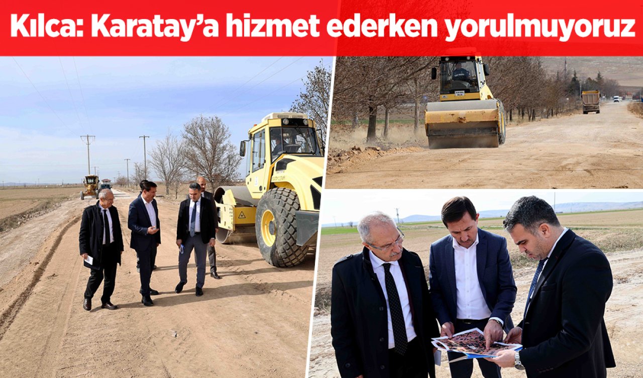 Kılca: Karatay’a hizmet ederken yorulmuyoruz