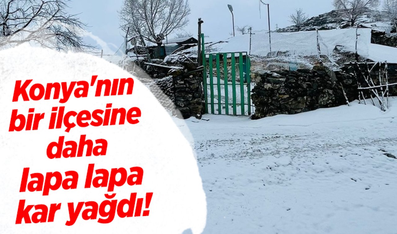 Konya’nın bir ilçesine daha lapa lapa kar yağdı! 