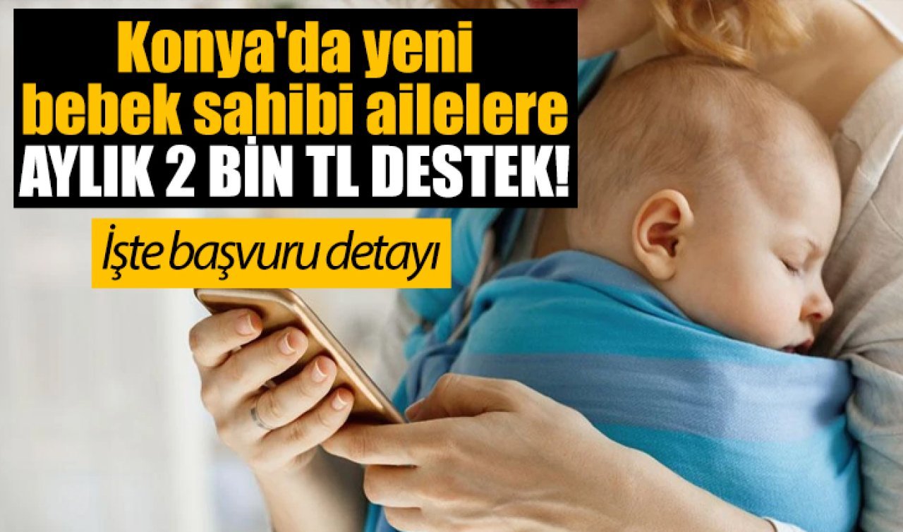 Konya’da yeni bebek sahibi ailelere destek geliyor! Aylık 2 bin TL ödeme 