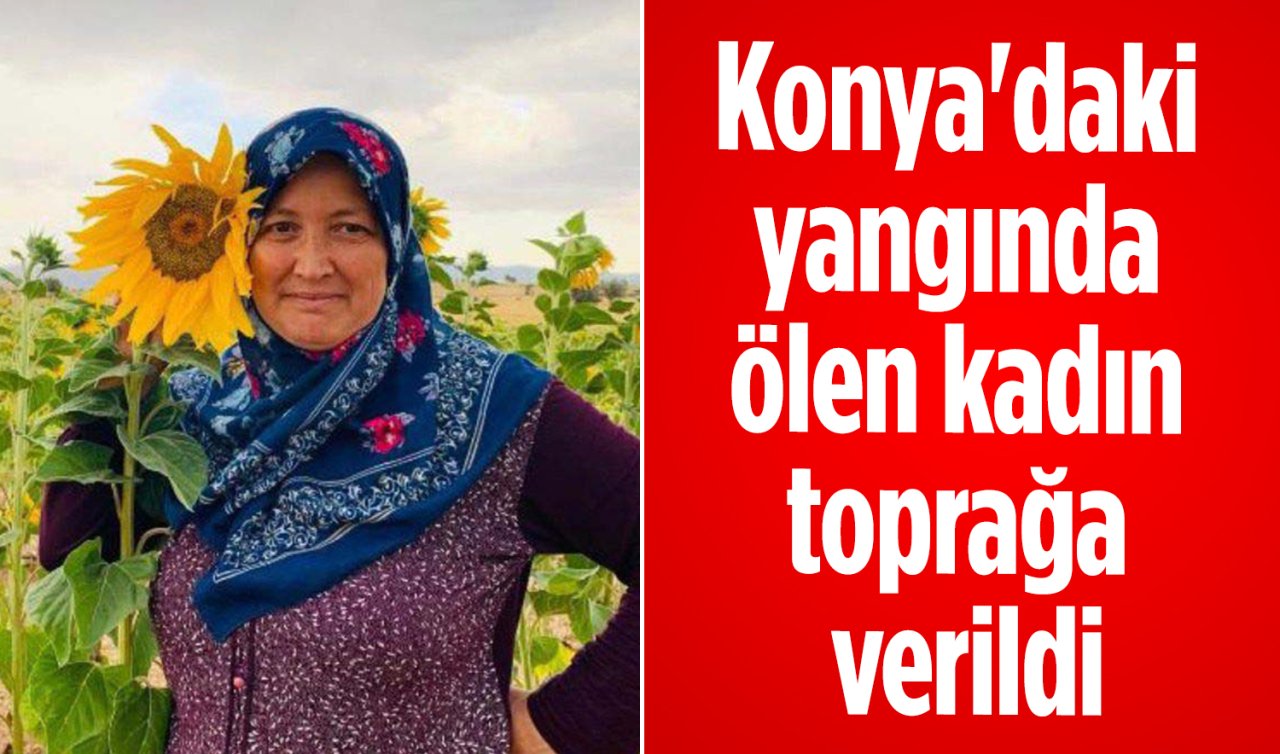 Konya’daki yangında ölen kadın toprağa verildi: Eşinin tedavisi sürüyor
