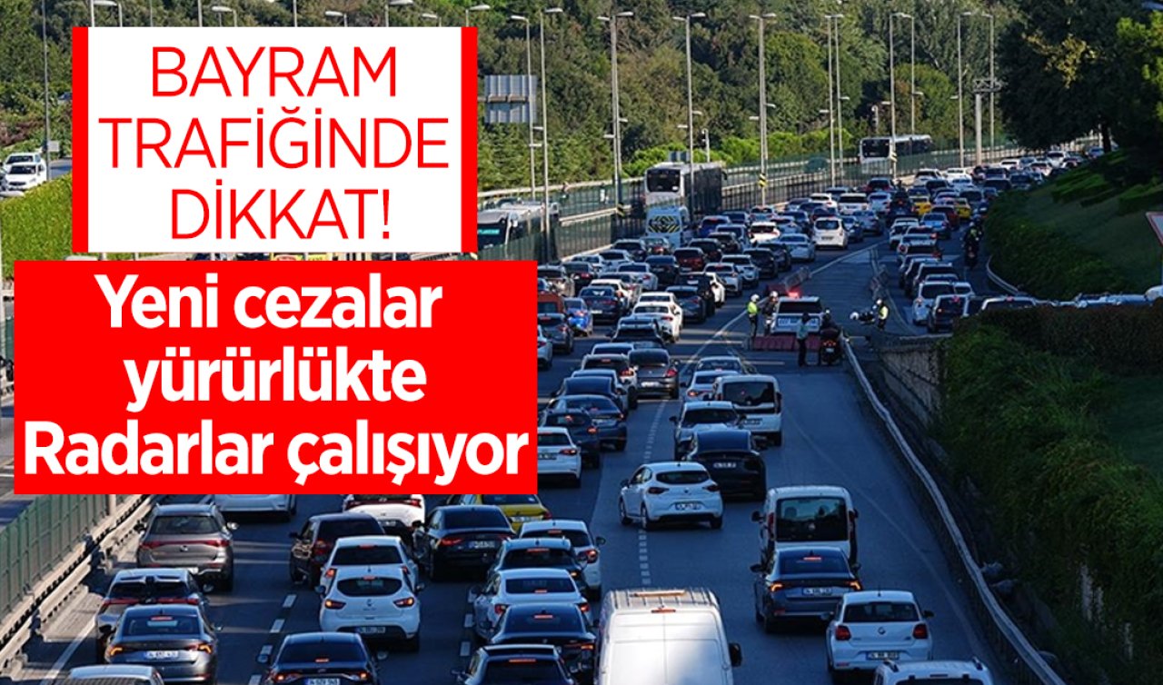 Bayram trafiğinde dikkat! Şehir içi 5 şehir dışı 10 kilometre: Yeni cezalar yürürlükte, radarlar çalışıyor