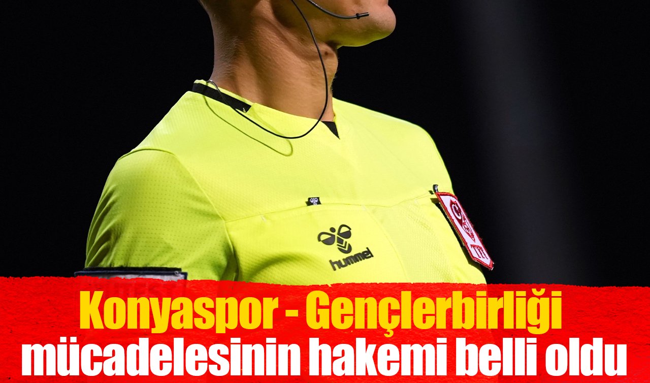 Konyaspor - Gençlerbirliği mücadelesinin hakemi belli oldu