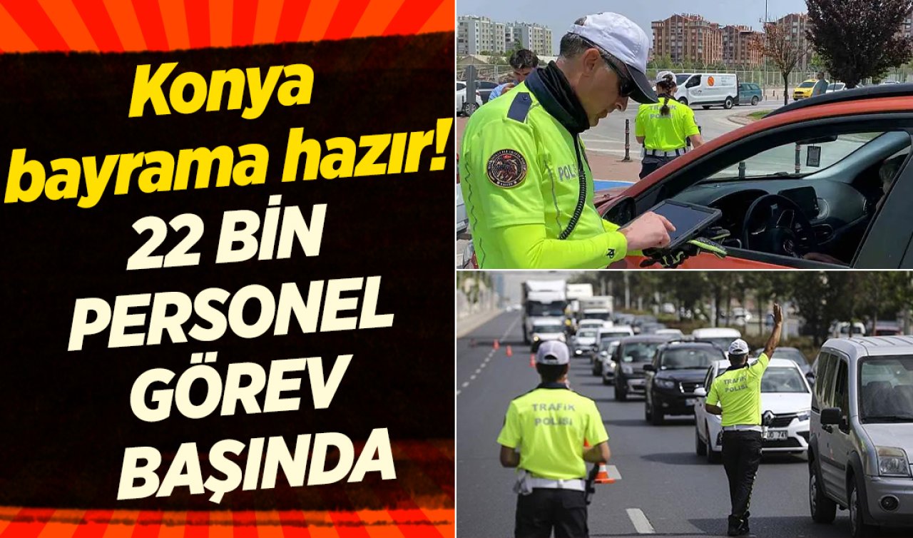 Konya bayrama hazır! 22 bin personel görev başında 