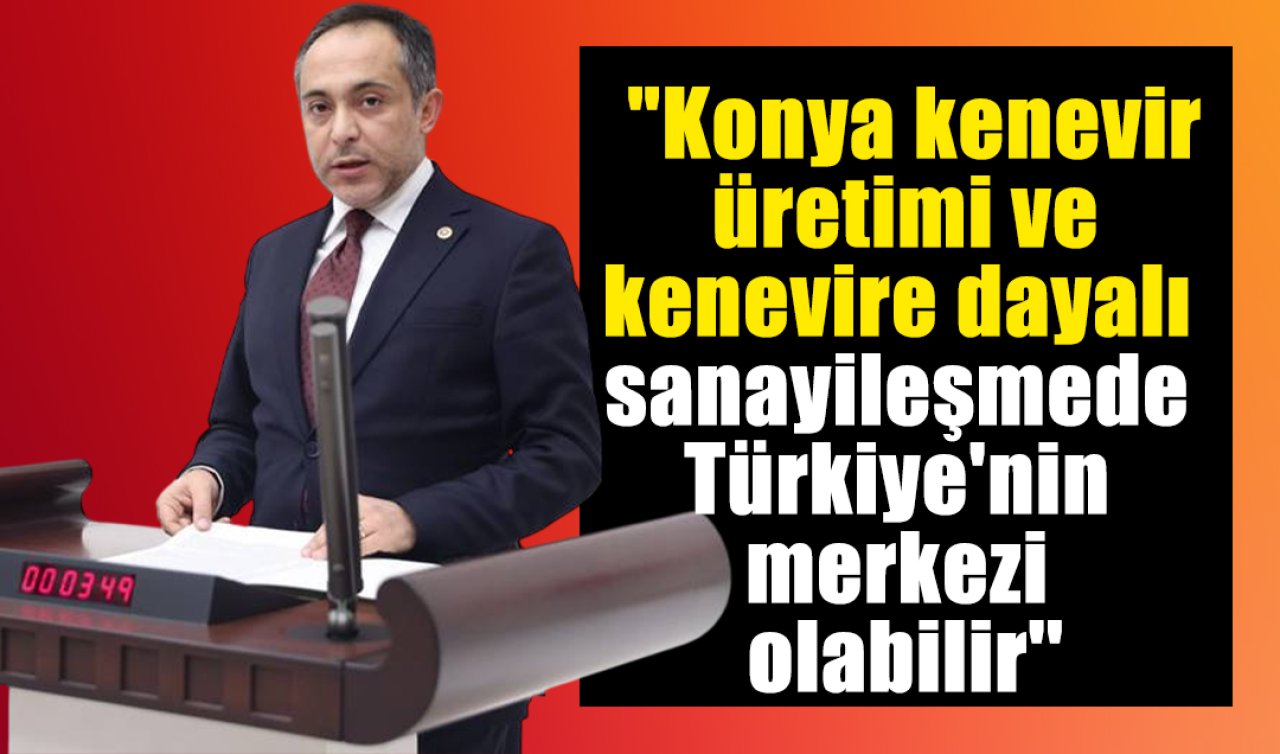 Koçak: “Konya, kenevir üretimi ve kenevire dayalı sanayileşmede Türkiye’nin merkezi olabilir’’