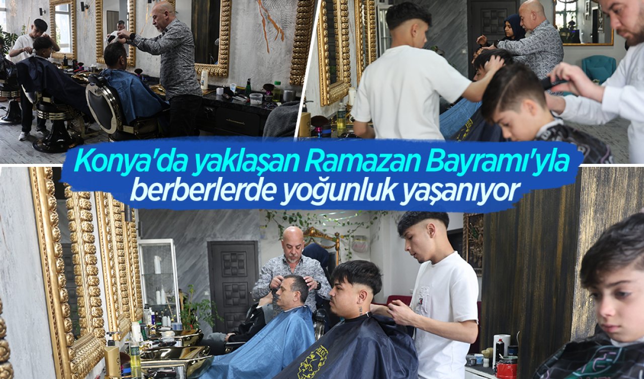 Konya’da yaklaşan Ramazan Bayramı’yla berberlerde yoğunluk yaşanıyor