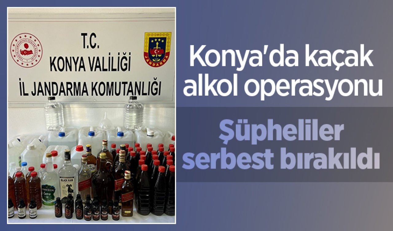 Konya’da kaçak alkol operasyonu: Şüpheliler serbest bırakıldı 