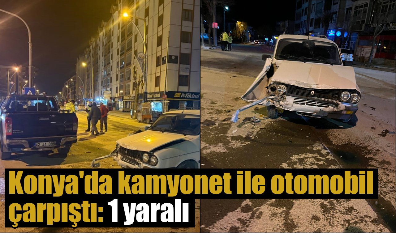 Konya’da kamyonet ile otomobil çarpıştı: 1 yaralı