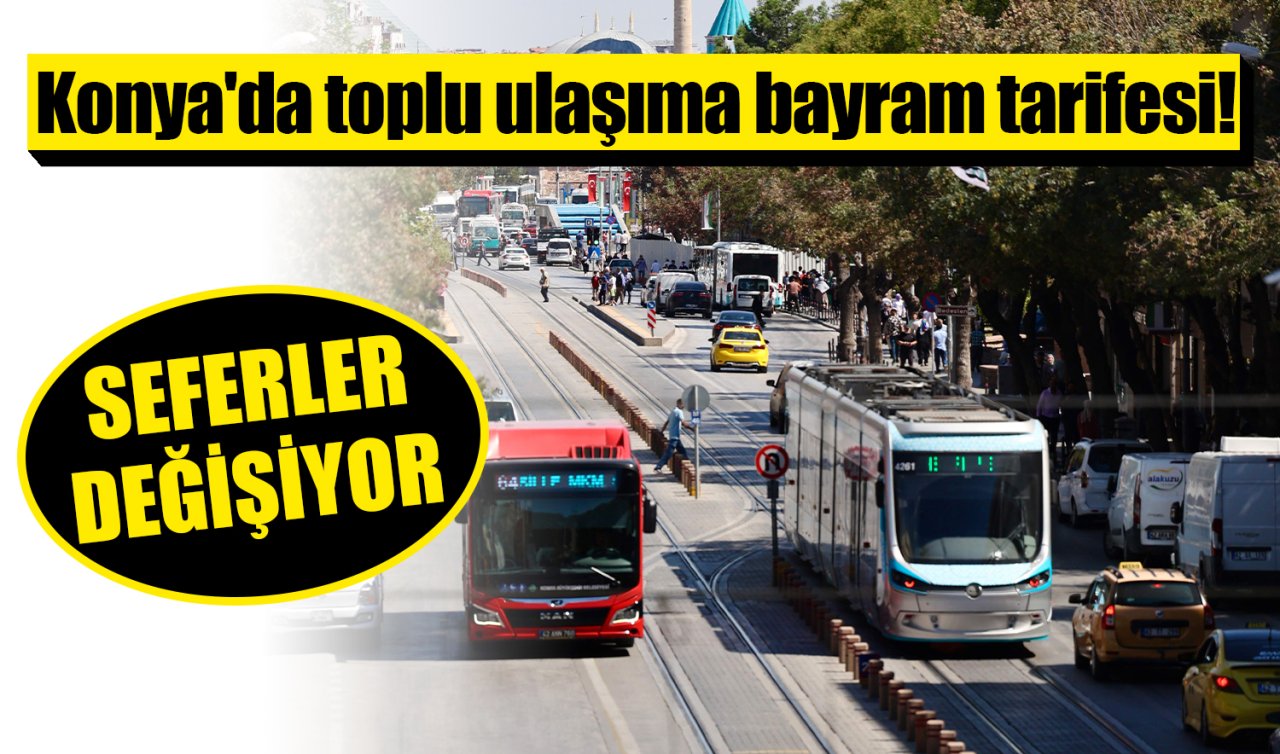 Konya’da toplu ulaşıma bayram tarifesi! Sefer saatleri değişiyor 