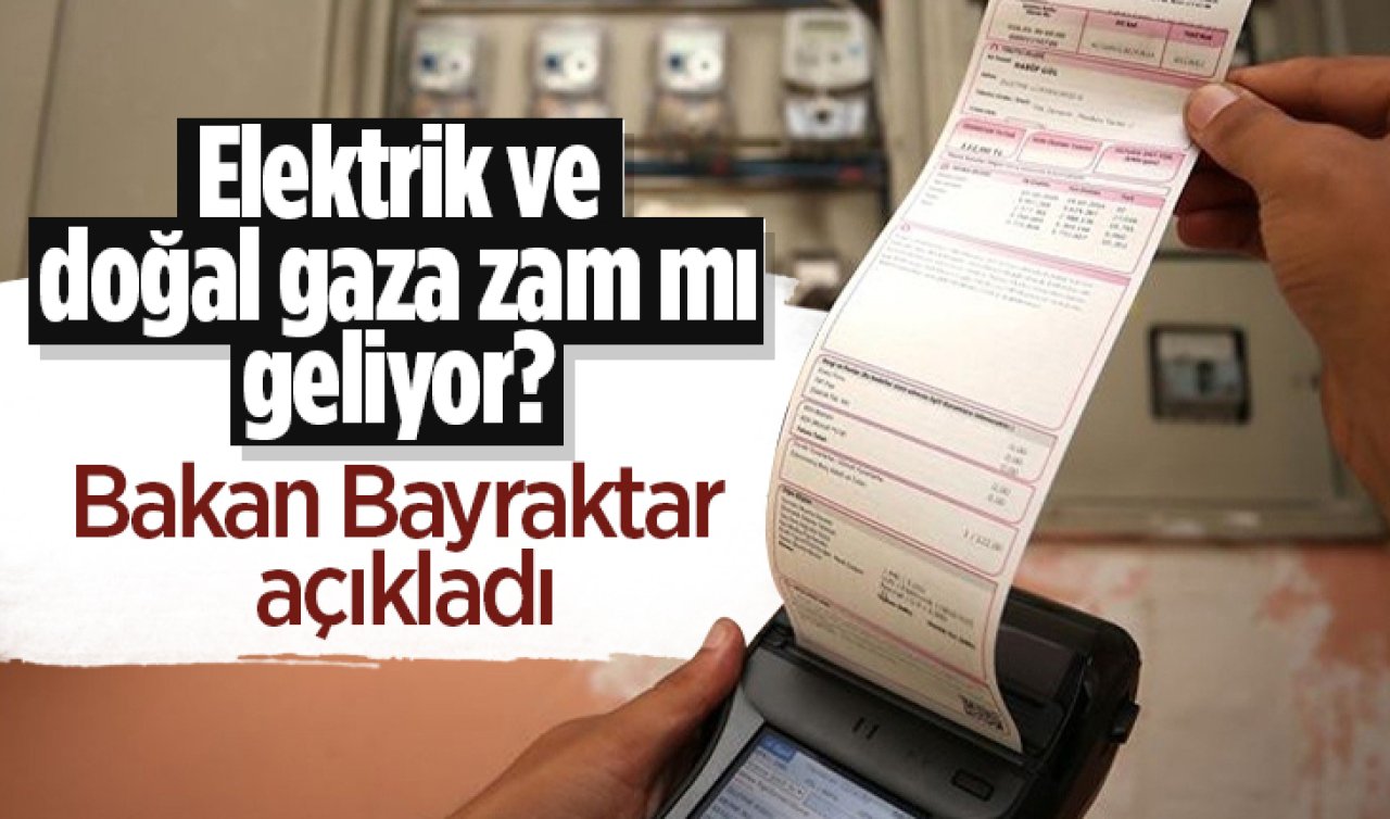 Elektrik ve doğal gaza zam mı geliyor? Bakan Bayraktar açıkladı