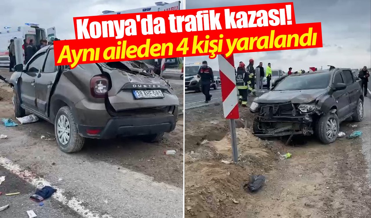Konya’da trafik kazası! Aynı aileden 4 kişi yaralandı