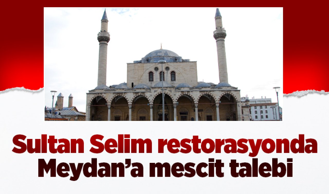 Sultan Selim restorasyonda… Meydan’a mescit talebi