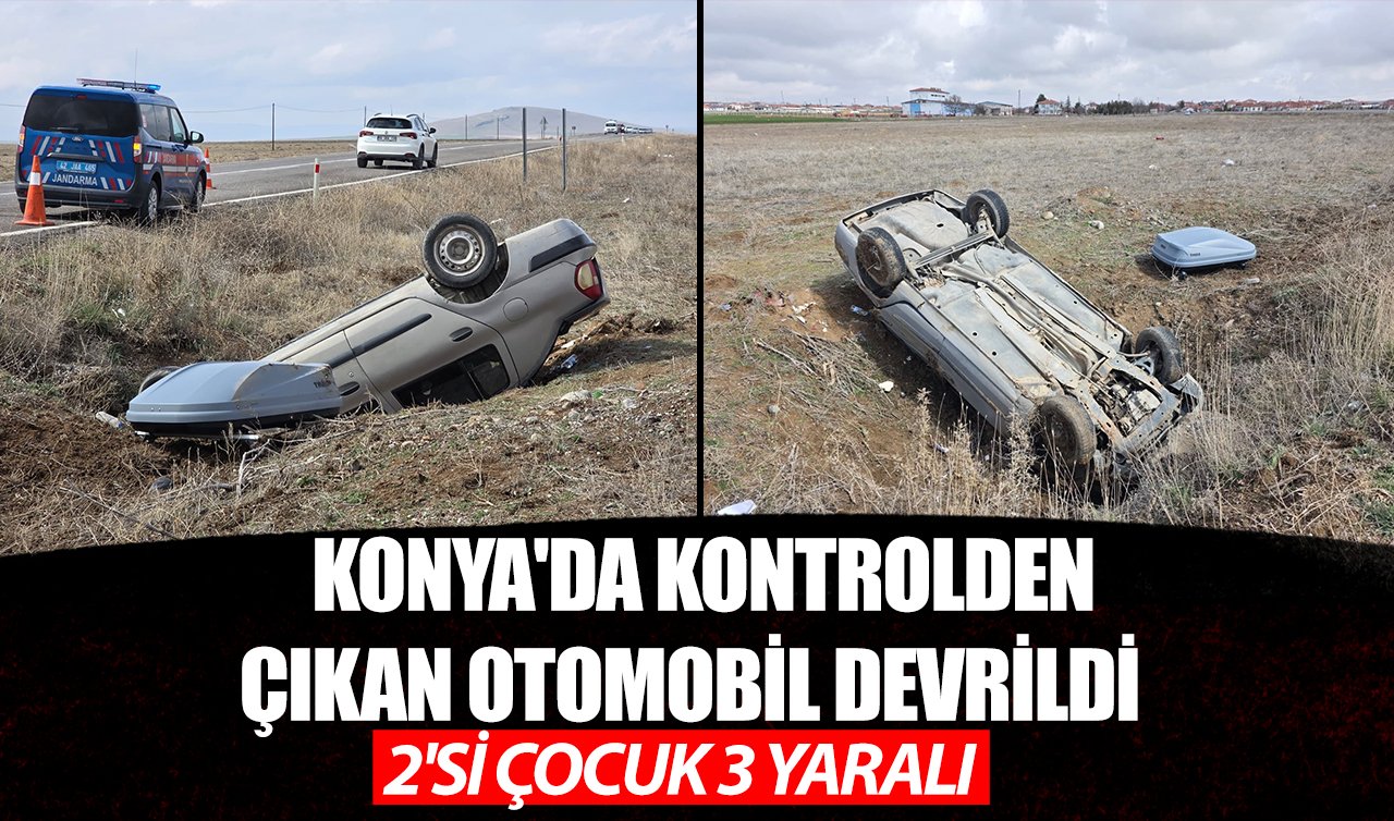 Konya’da kontrolden çıkan otomobil devrildi: 2’si çocuk 3 yaralı