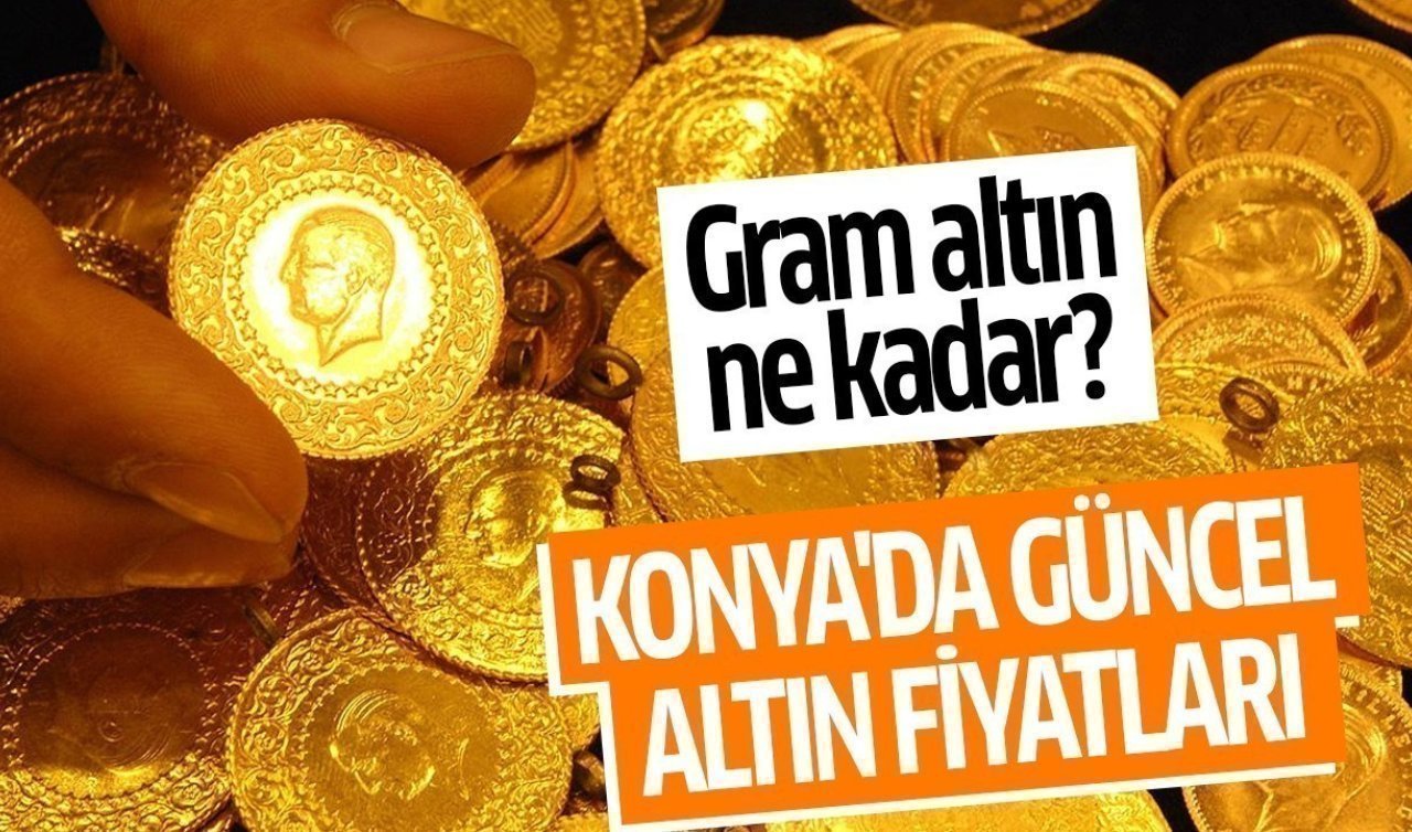 CANLI ALTIN FİYATLARI | Bugün Konya’da altın fiyatları: 21 Mart 2026 Konya’da gram, çeyrek, tam altın ne kadar? Altın düştü mü?