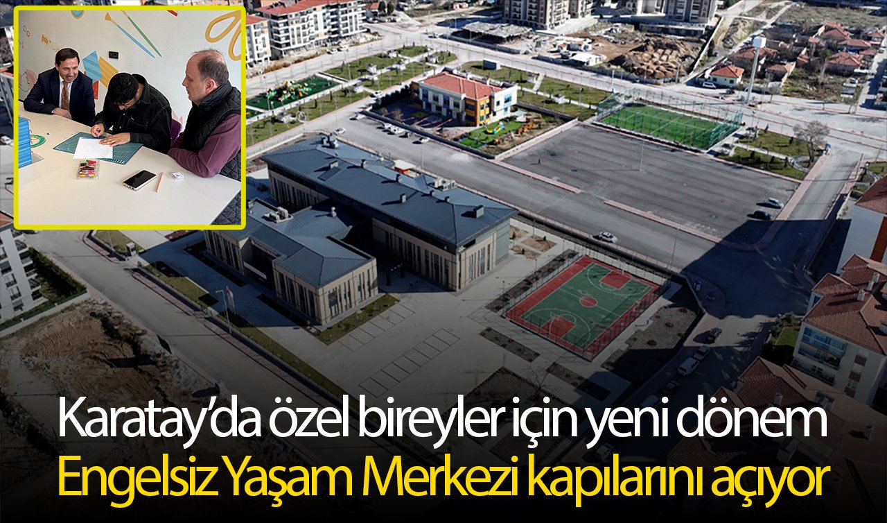 Karatay’da özel bireyler için yeni dönem: Engelsiz Yaşam Merkezi kapılarını açıyor
