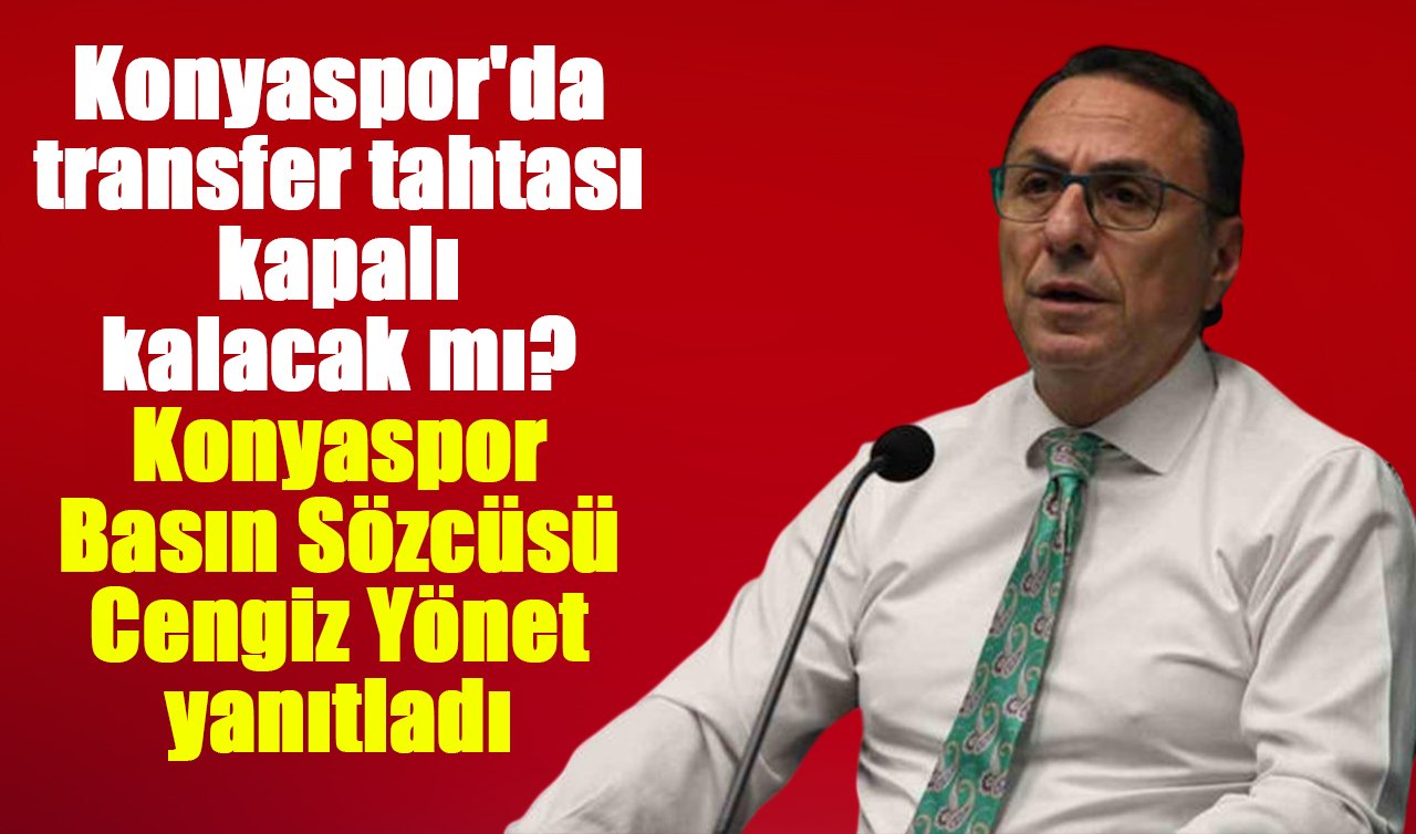 Konyaspor’da transfer tahtası kapalı kalacak mı? Konyaspor Basın Sözcüsü Cengiz Yönet yanıtladı