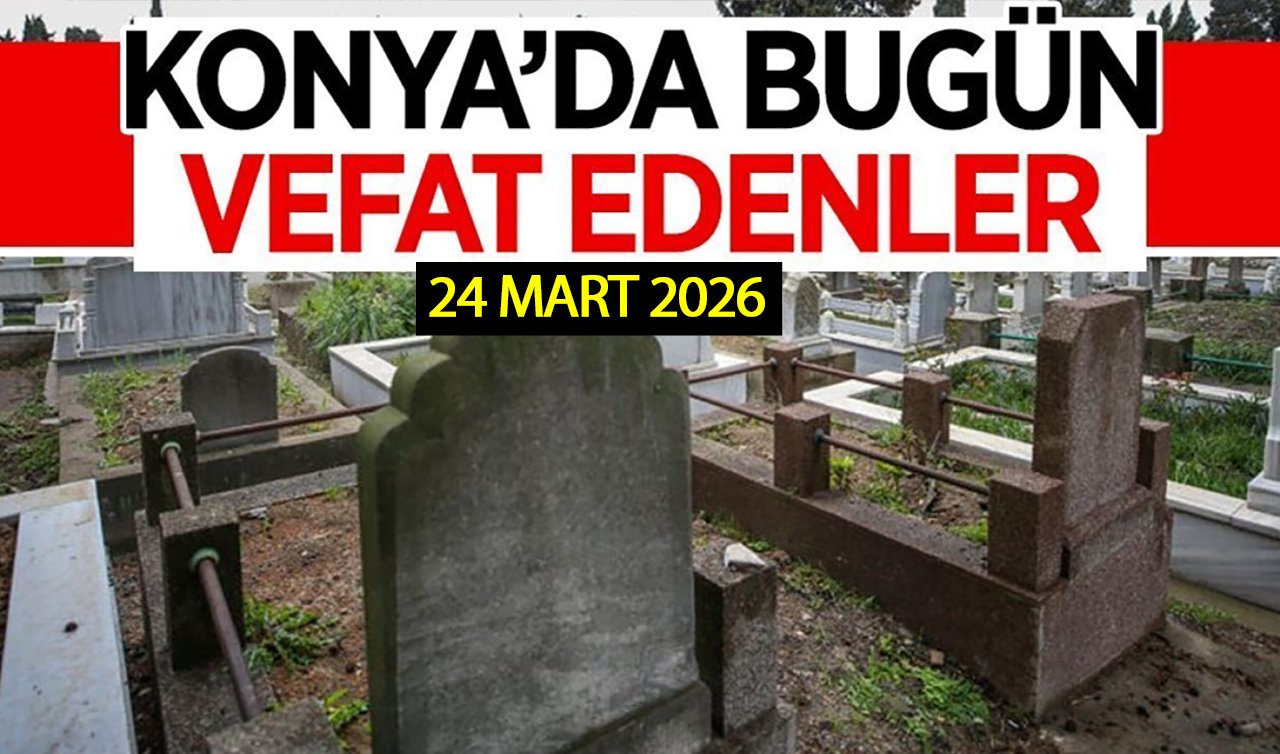 Konya’da bugün vefat edenler 24 Mart 2026 Salı