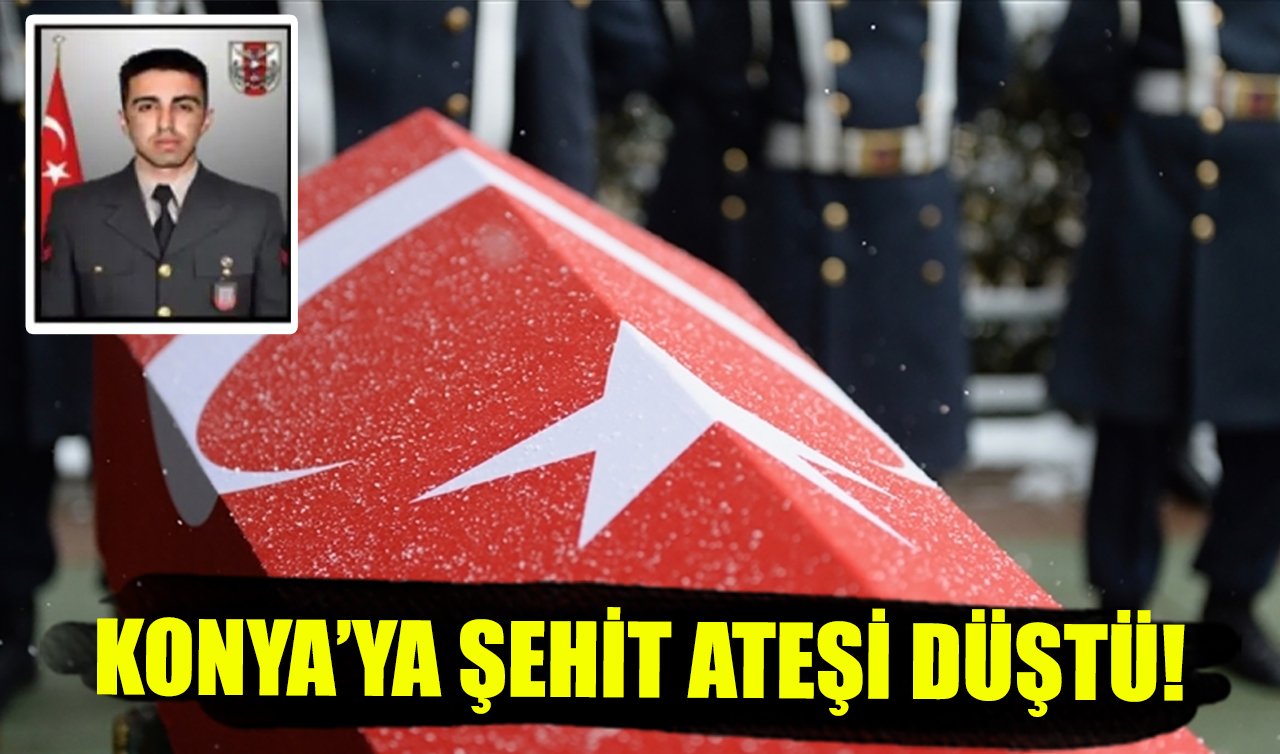 Konya’ya şehit ateşi düştü!
