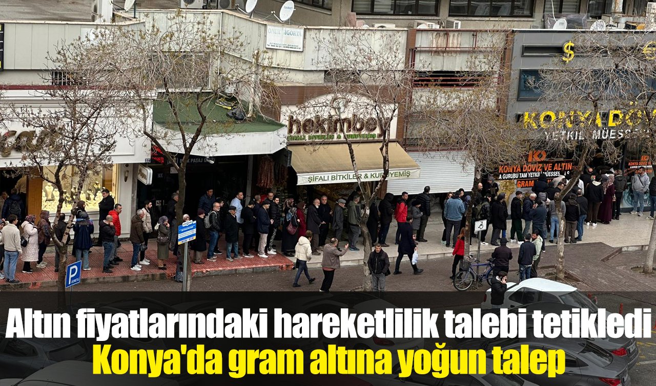 Altın fiyatlarındaki hareketlilik talebi tetikledi: Konya’da gram altına yoğun talep