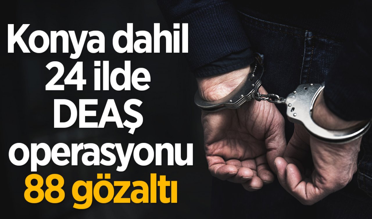 Konya dahil 24 ilde DEAŞ operasyonu: 88 gözaltı