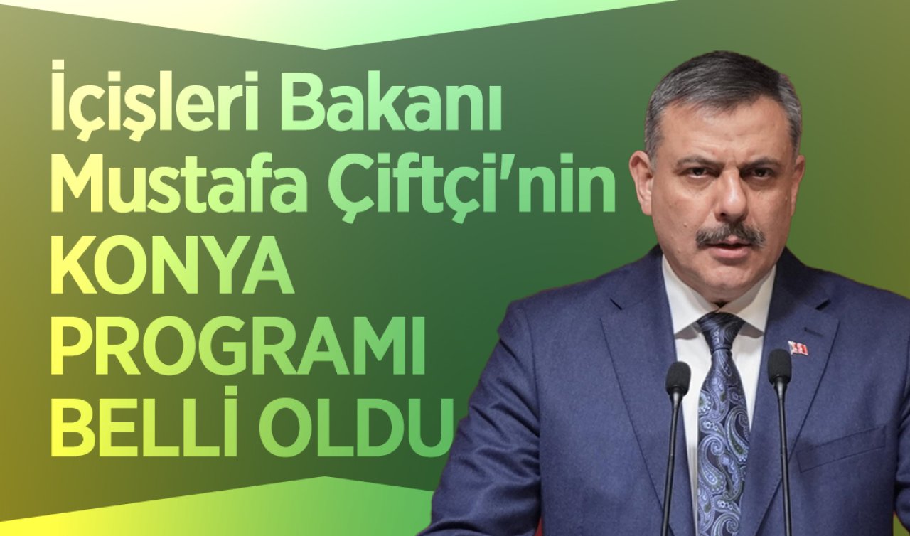 İçişleri Bakanı Mustafa Çiftçi’nin Konya programı belli oldu