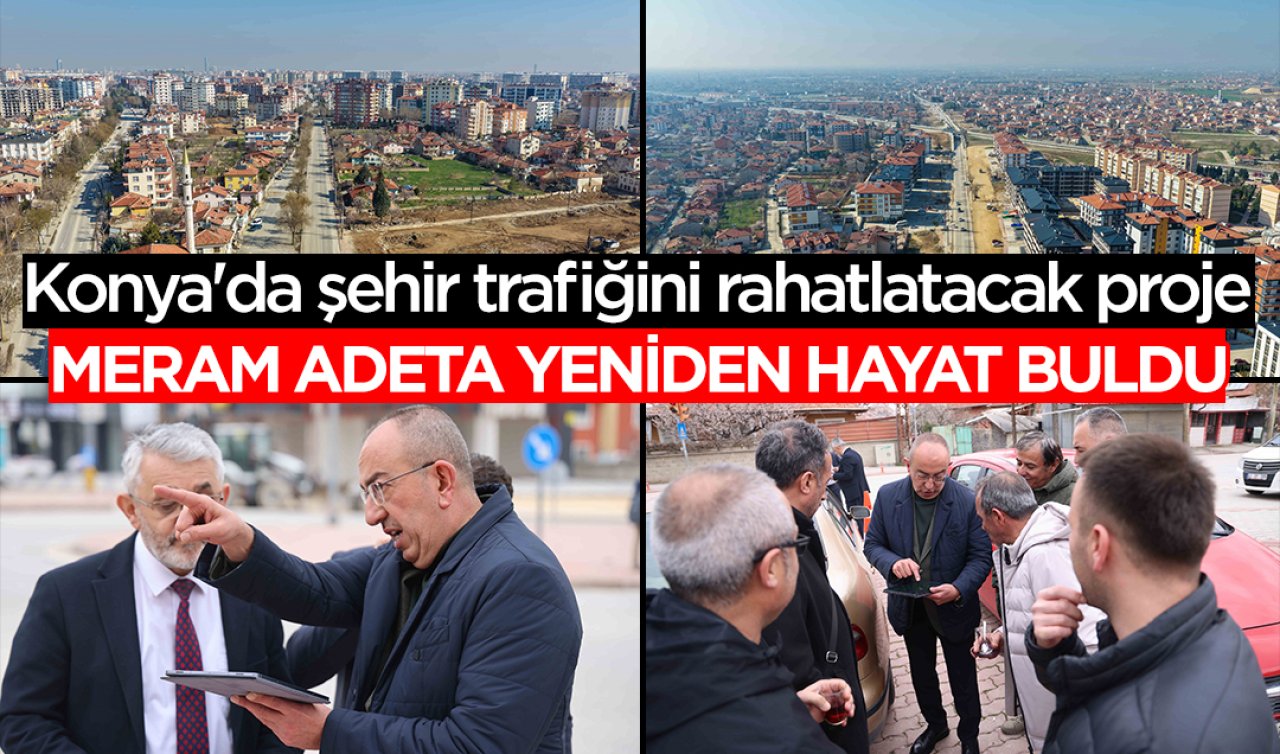 Konya’da şehir trafiğini rahatlatacak proje: Meram adeta yeniden hayat buldu 