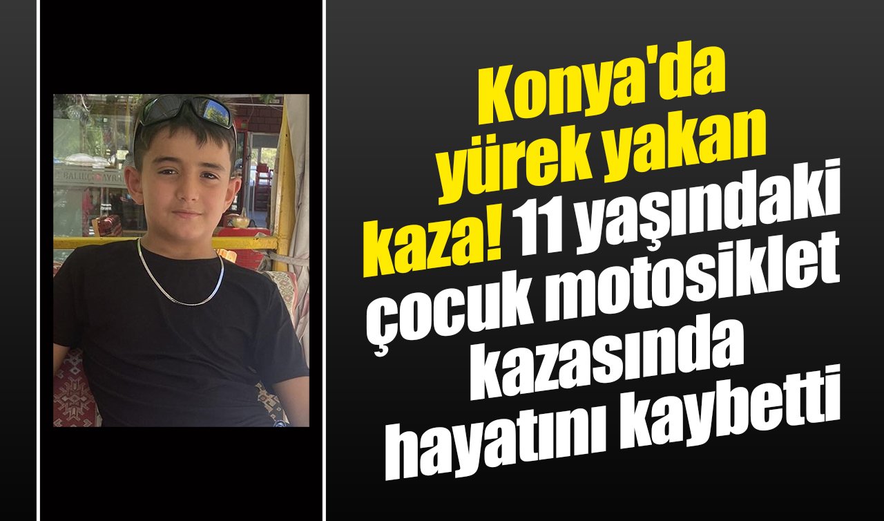 Konya’da yürek yakan kaza! 11 yaşındaki çocuk motosiklet kazasında hayatını kaybetti