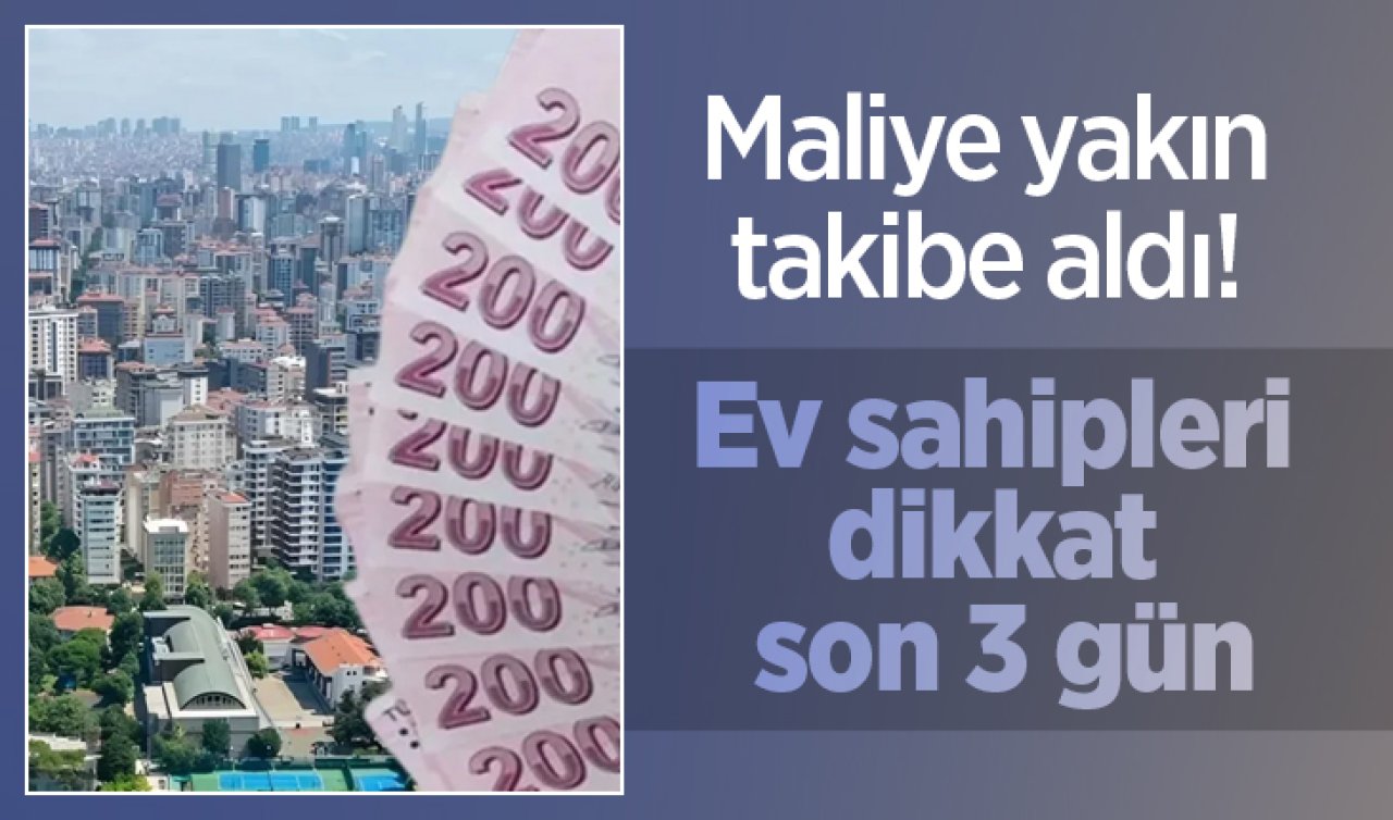 Maliye yakın takibe aldı! Ev sahipleri dikkat son 3 gün