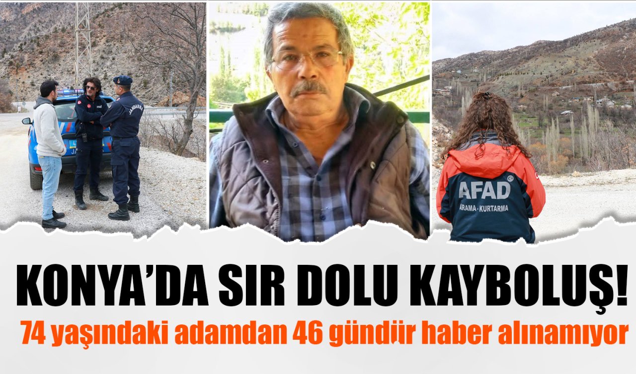 Konya’da sır dolu kayboluş! 74 yaşındaki adamdan 46 gündür haber alınamıyor