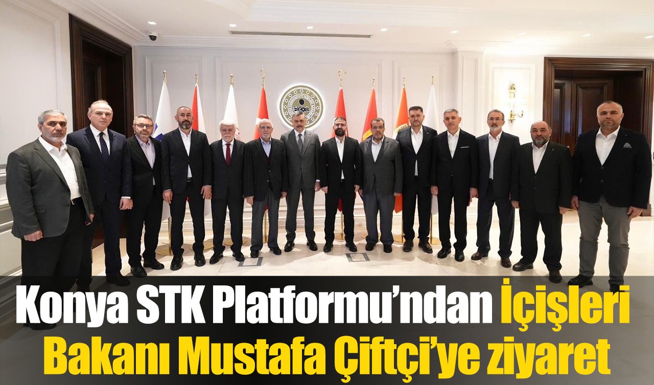 Konya STK Platformu’ndan İçişleri Bakanı Mustafa Çiftçi’ye ziyaret