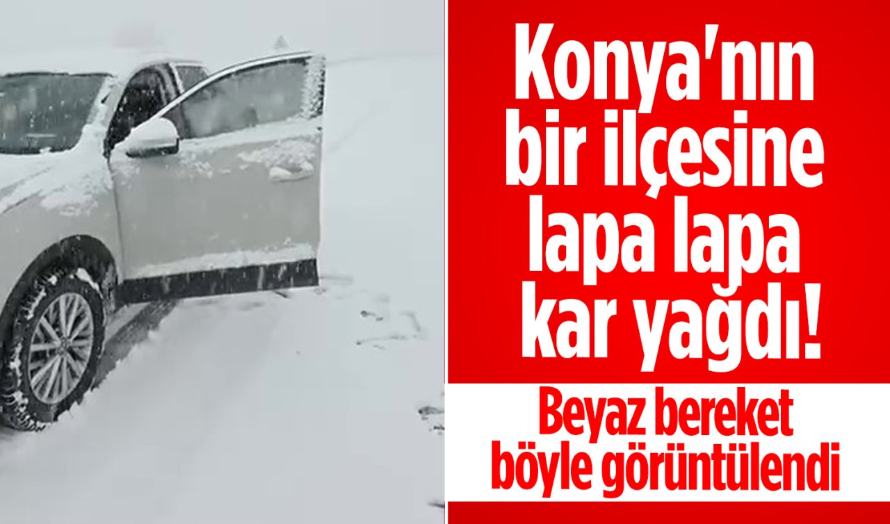 Konya’nın bir ilçesine lapa lapa kar yağdı! Beyaz bereket böyle görüntülendi 