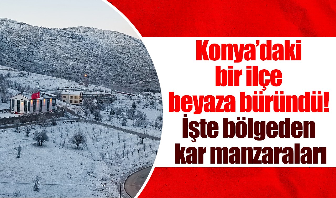 Konya’daki bir ilçe beyaza büründü! İşte bölgeden kar manzaraları