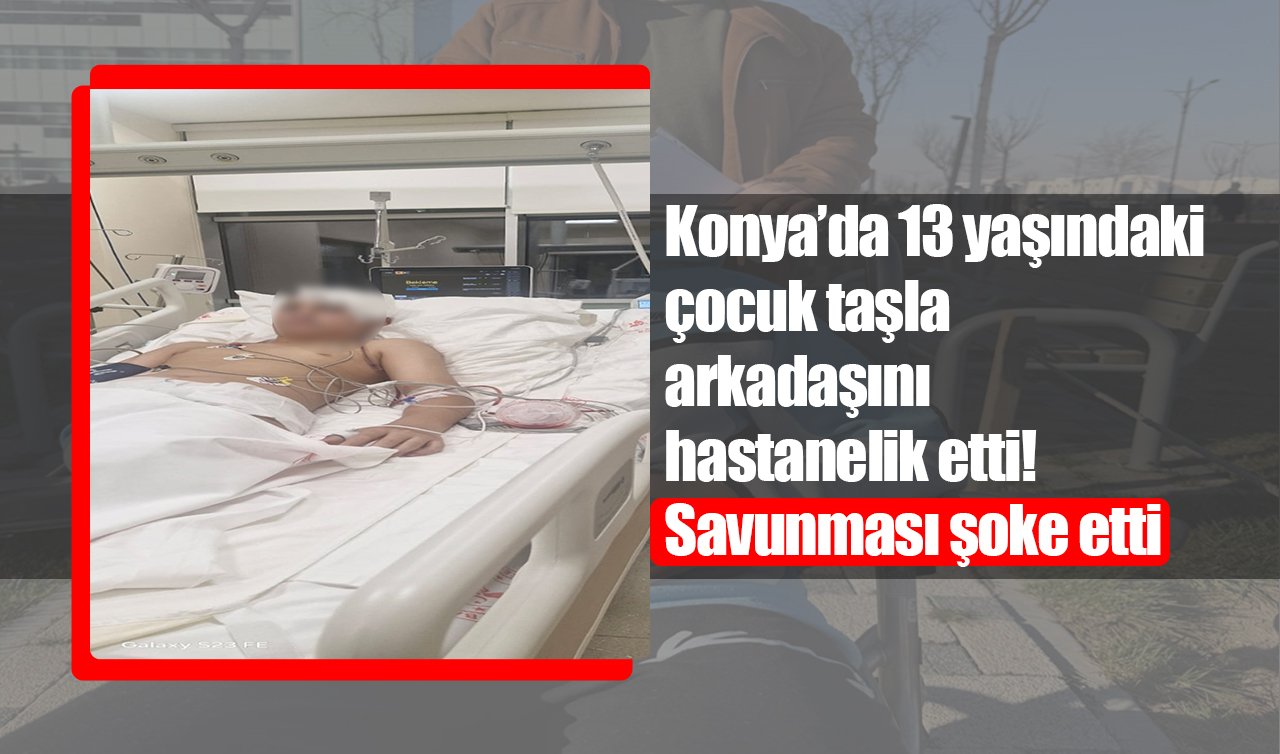 Konya’da 13 yaşındaki çocuk taşla arkadaşını hastanelik etti! Savunması şoke etti