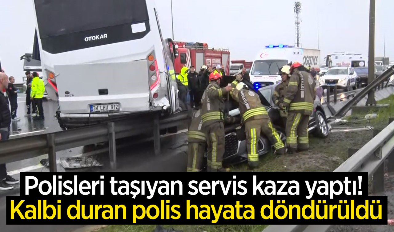 Polisleri taşıyan servis kaza yaptı! Kalbi duran polis hayata döndürüldü