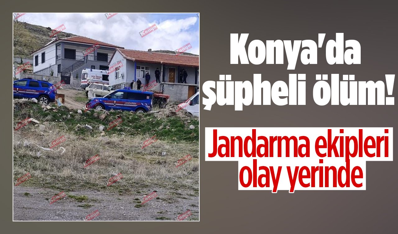 Konya’da şüpheli ölüm! Jandarma ekipleri olay yerinde