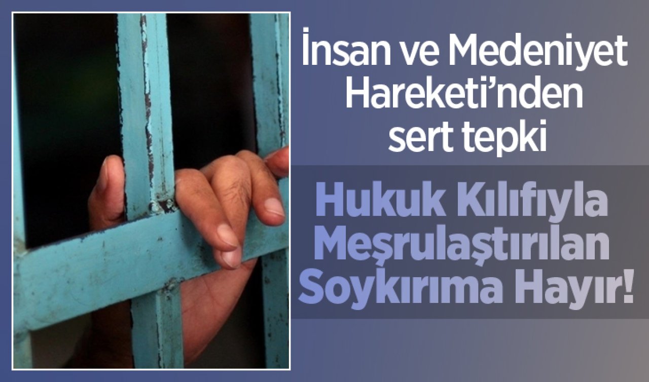 İnsan ve Medeniyet Hareketi’nden sert tepki: Hukuk Kılıfıyla Meşrulaştırılan Soykırıma Hayır!