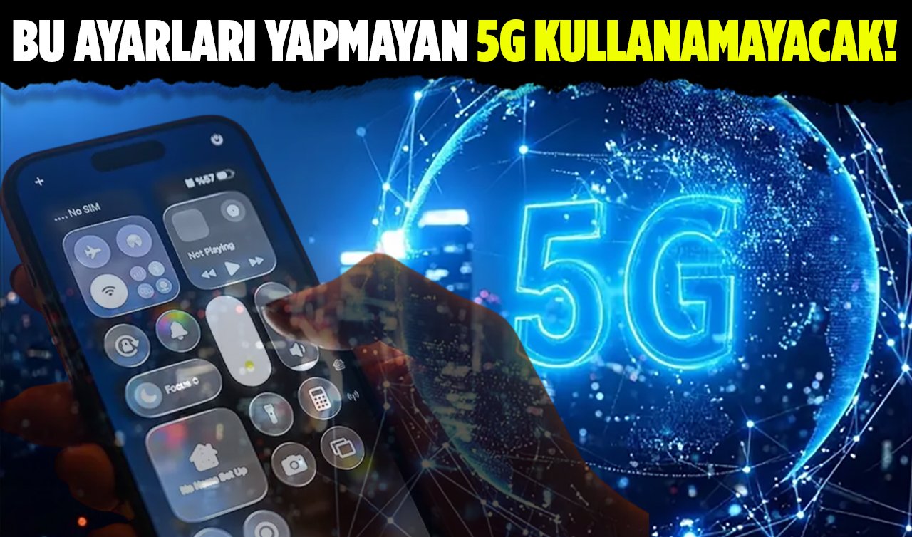 Bu ayarları yapmayan 5G kullanamayacak!