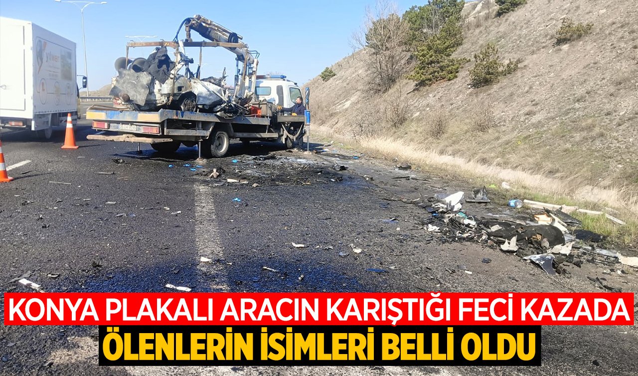 Konya plakalı aracın karıştığı feci kazada ölenlerin isimleri belli oldu