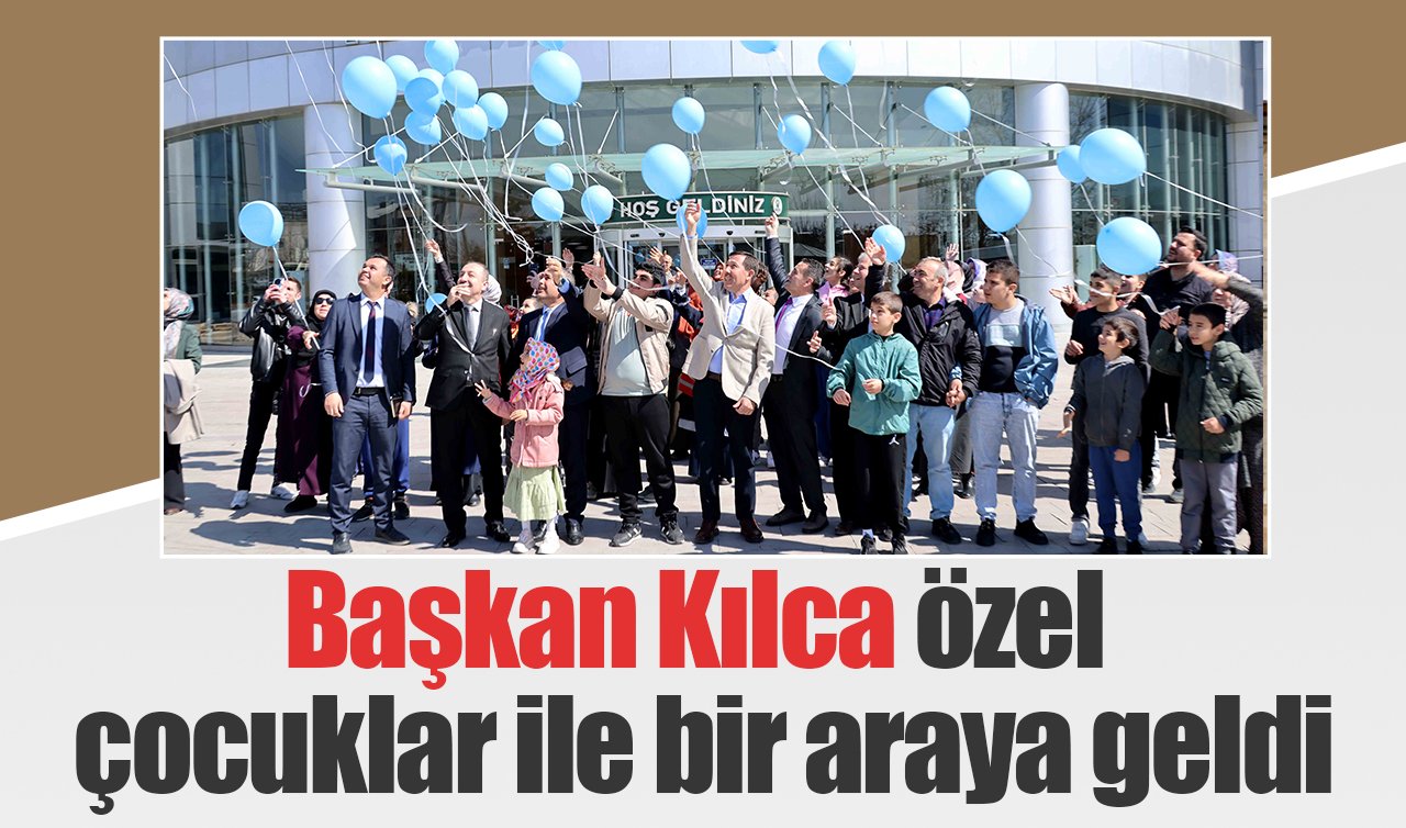 Başkan Kılca özel çocuklar ile bir araya geldi 