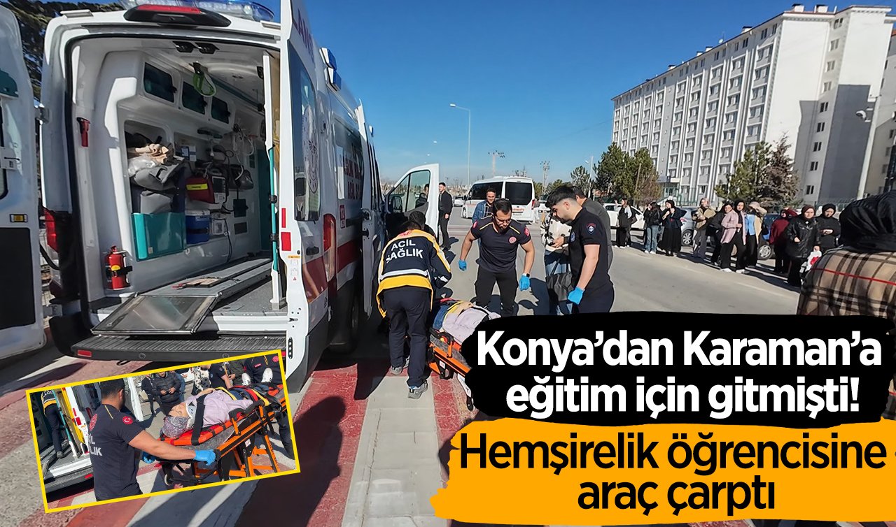 Konya’dan Karaman’a eğitim için gitmişti! Hemşirelik öğrencisine araç çarptı