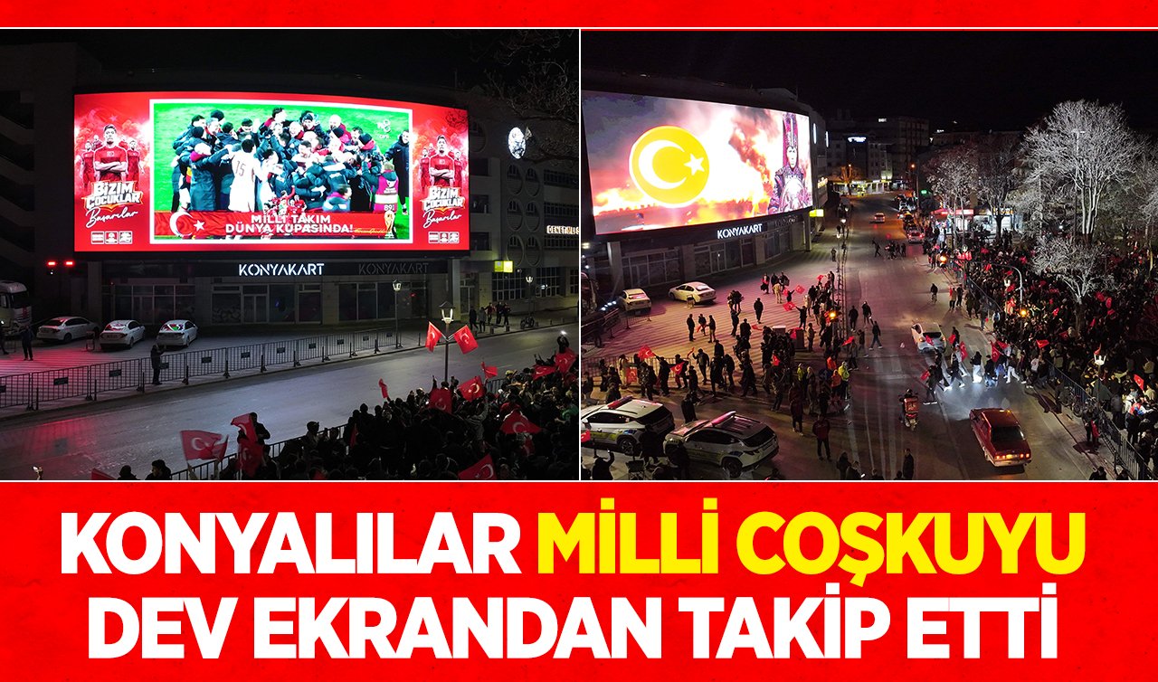 Konyalılar Milli coşkuyu dev ekrandan takip etti