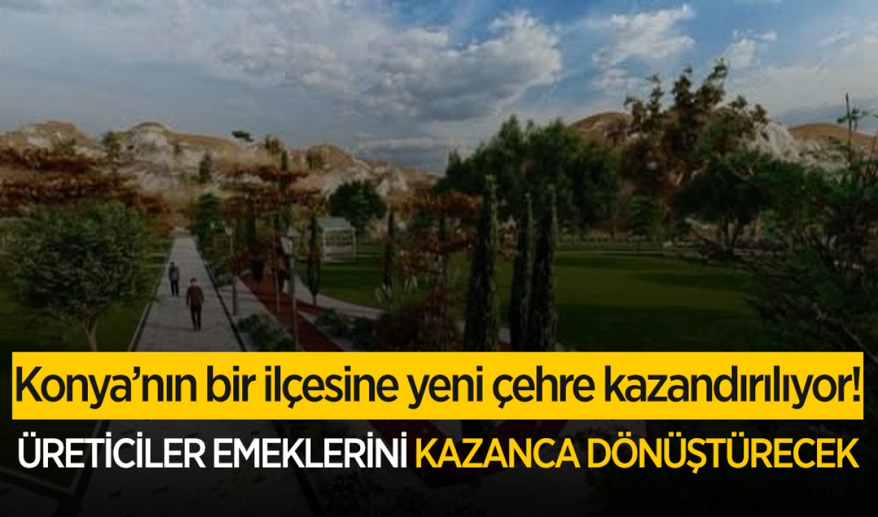 Konya’nın bir ilçesine yeni çehre kazandırılıyor! Üreticiler emeklerini kazanca dönüştürecek 