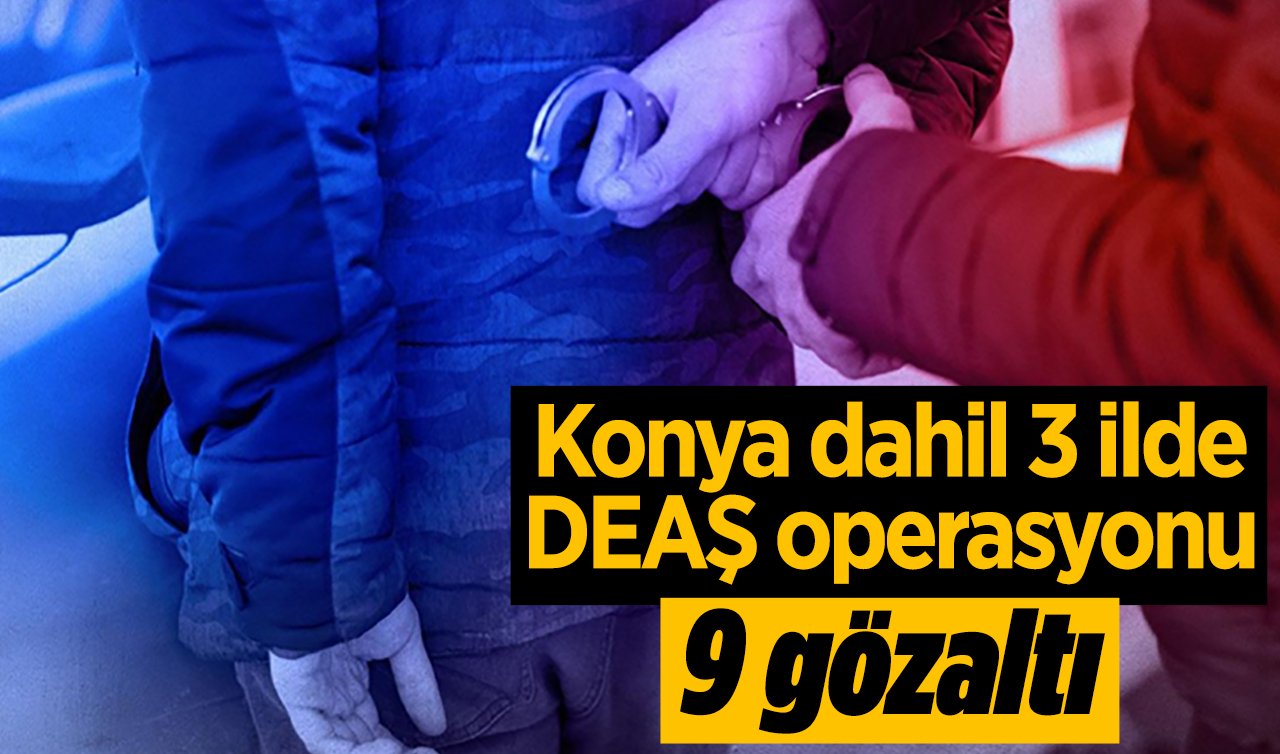 Konya dahil 3 ilde DEAŞ operasyonu: 9 gözaltı