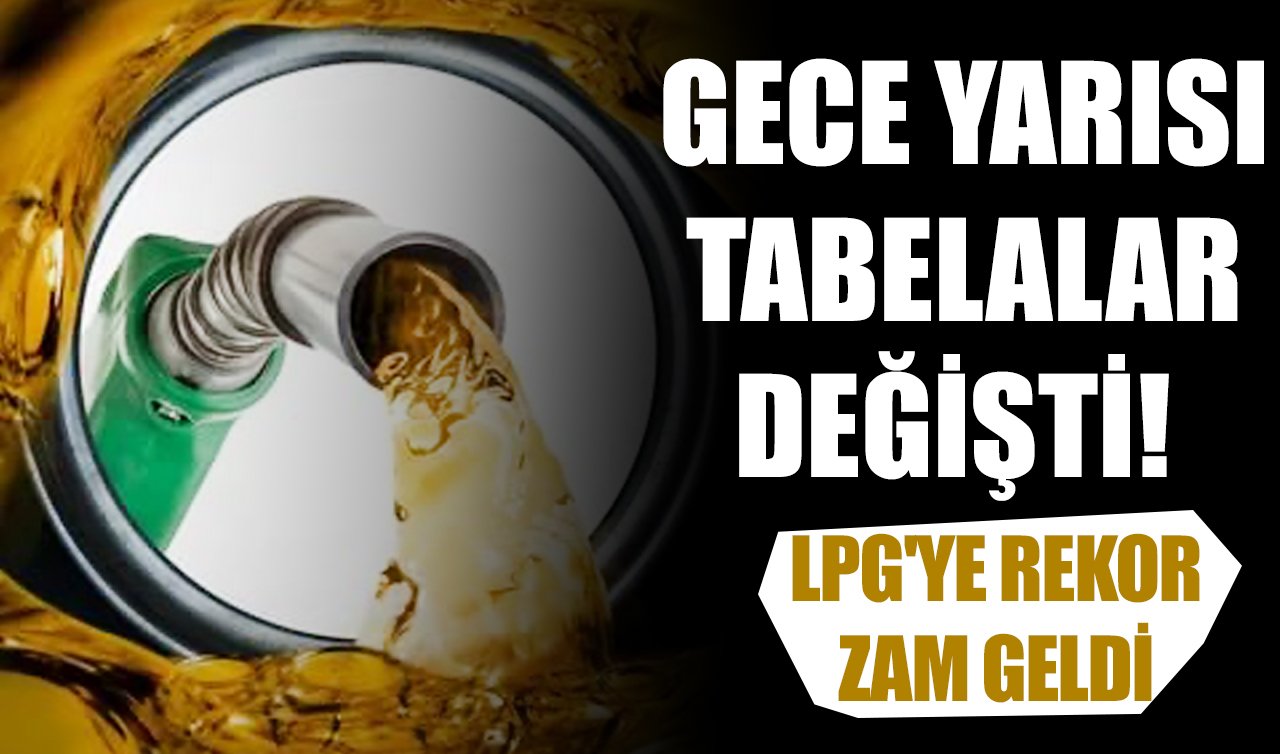 Gece yarısı tabelalar değişti! LPG’ye rekor zam geldi