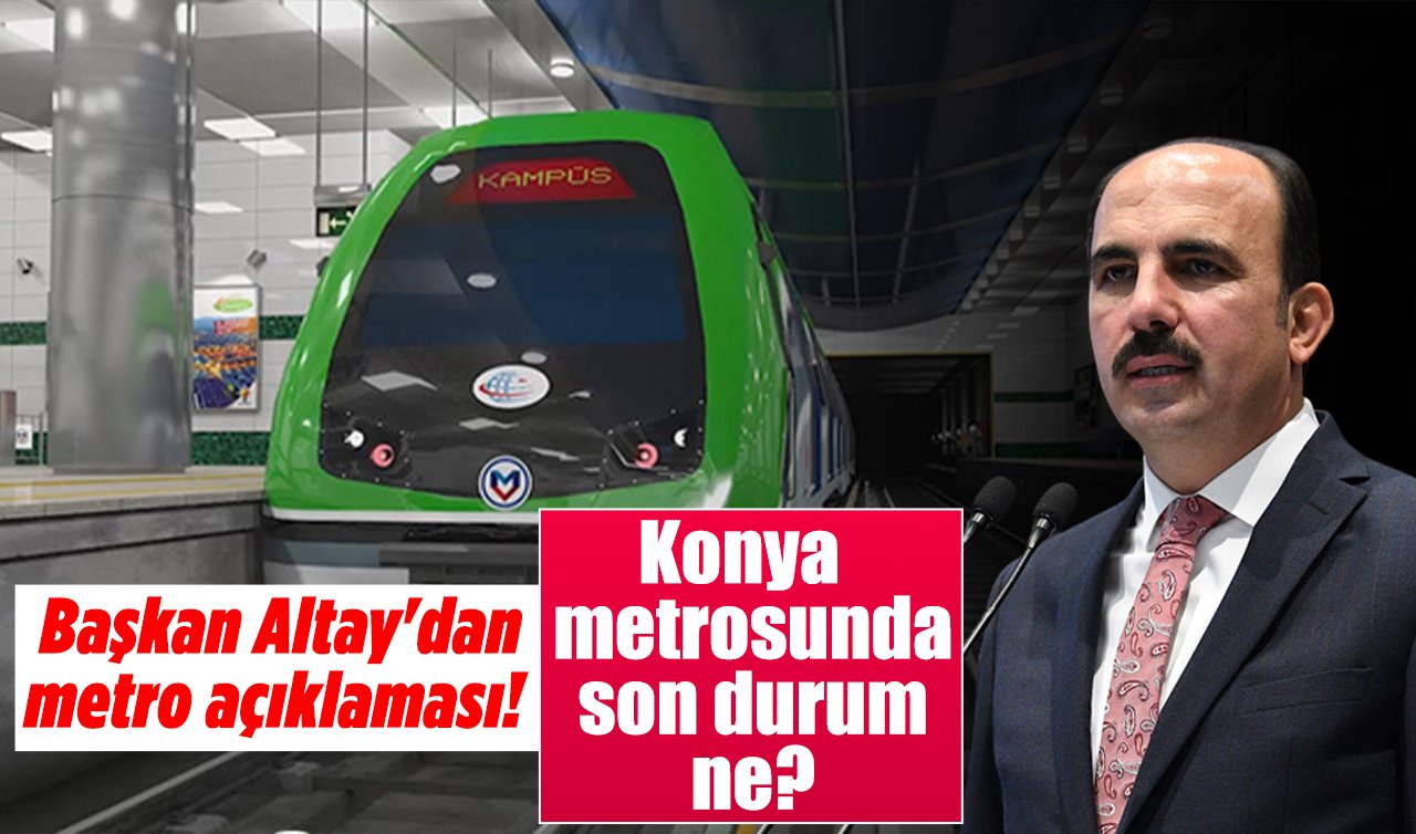 Başkan Altay’dan metro açıklaması! Konya metrosunda son durum ne?