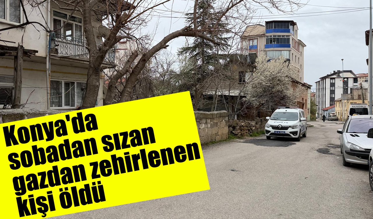  Konya’da sobadan sızan gazdan zehirlenen kişi öldü
